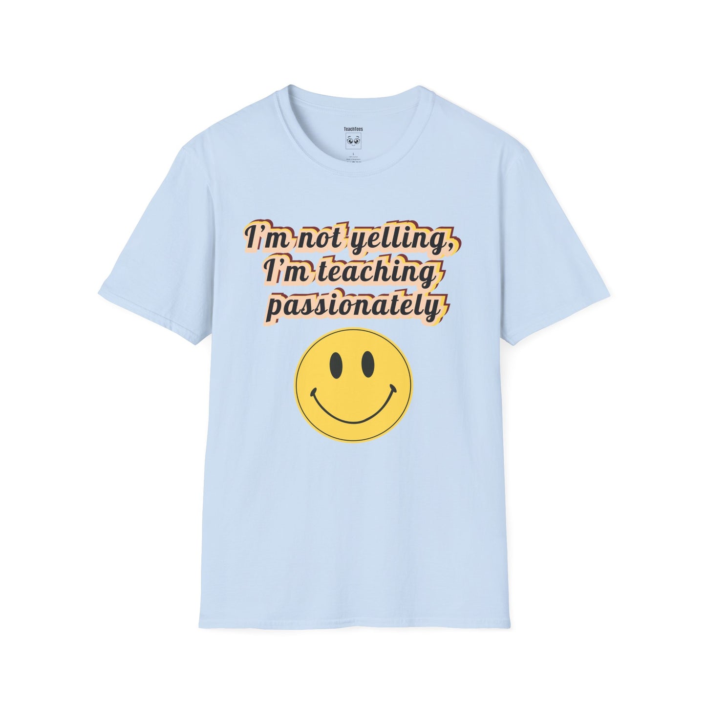 I’m Not Yelling, I’m Teaching Passionately Tee