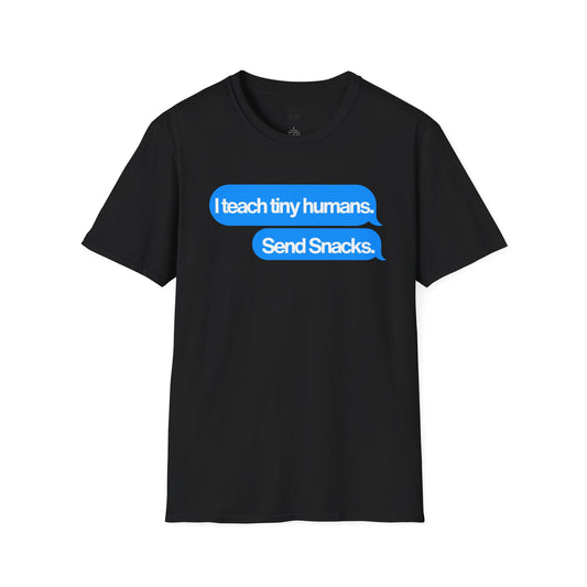 I Teach Tiny Humans. Send Snacks. Tee