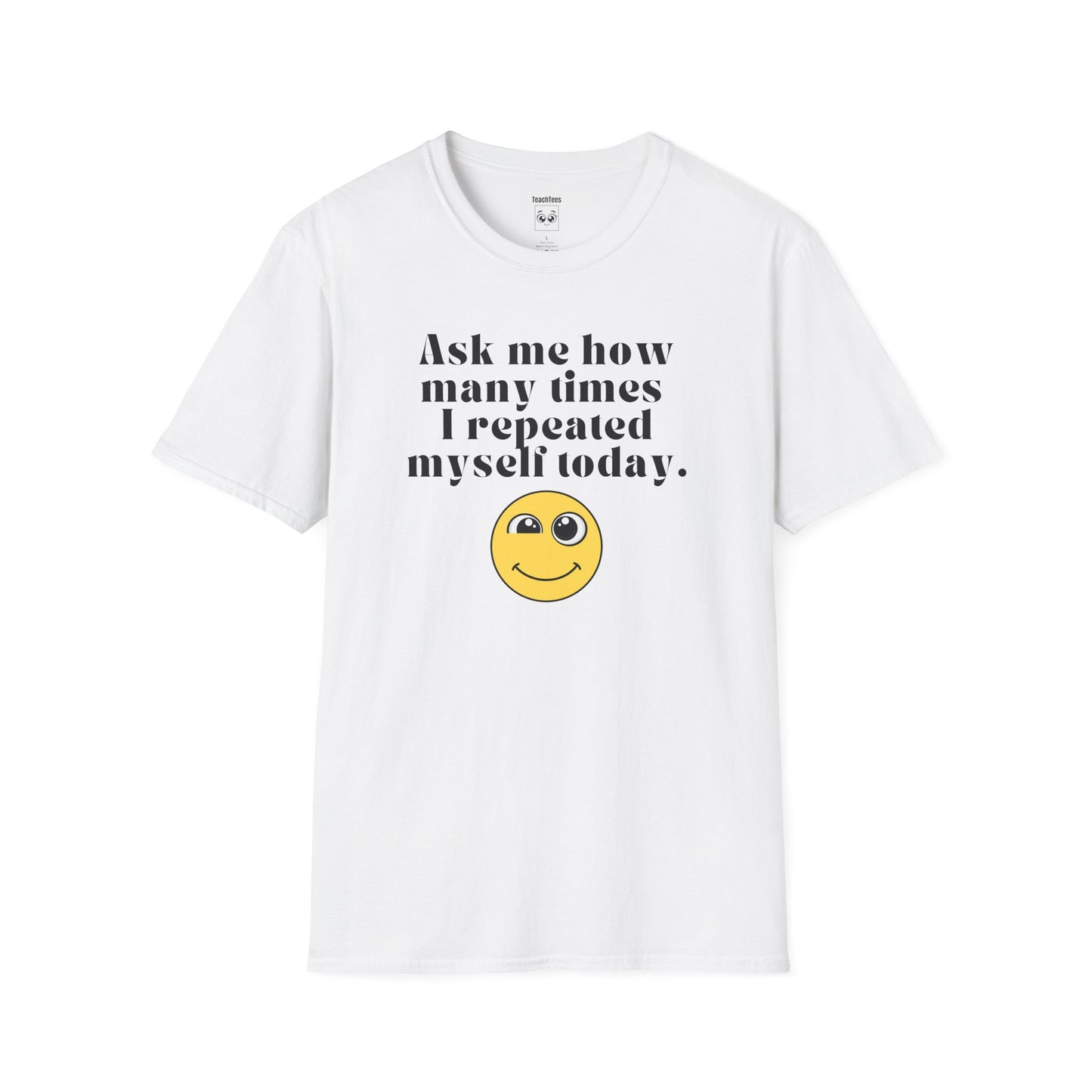 Ask me how many times I repeated myself today Tee