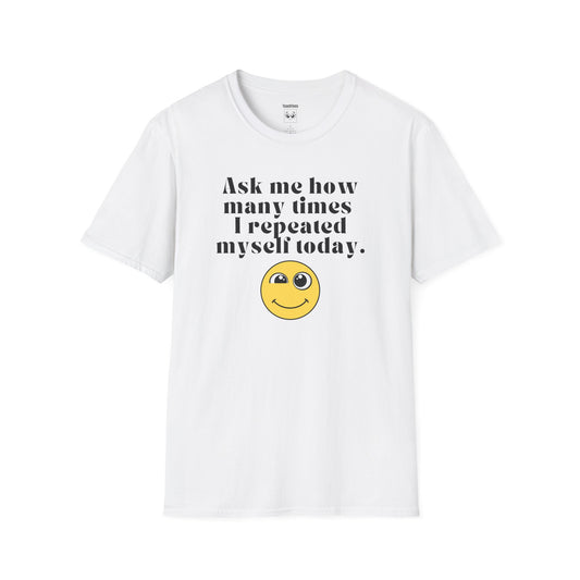 Ask me how many times I repeated myself today Tee