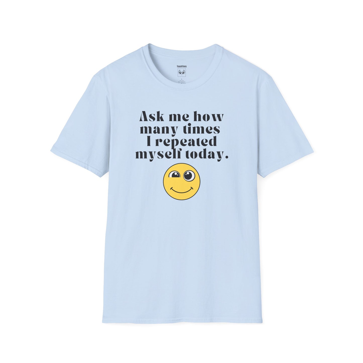 Ask me how many times I repeated myself today Tee