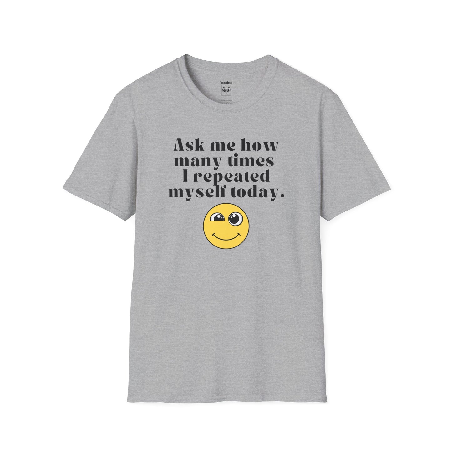 Ask me how many times I repeated myself today Tee