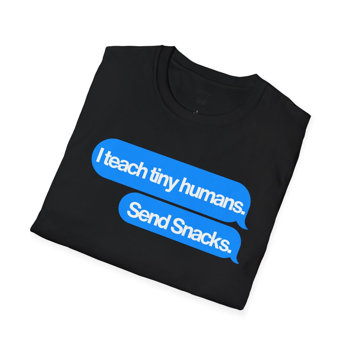 I Teach Tiny Humans. Send Snacks. Tee