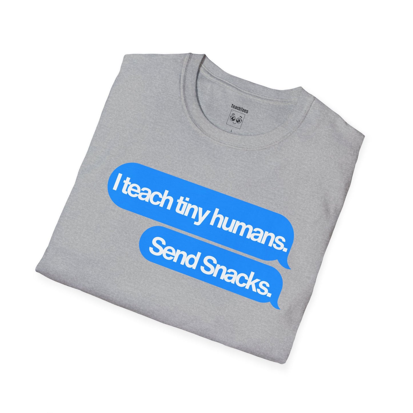 I Teach Tiny Humans. Send Snacks. Tee
